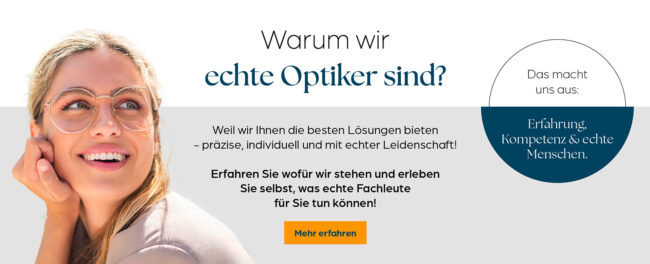 Warum wir echte Optiker sind? Das macht uns aus: Erfahrung, Kompetenz und echte Menschen.
